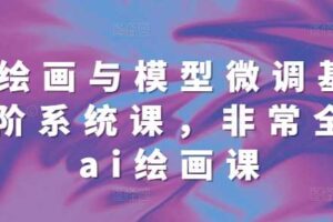 ai绘画与模型微调基础进阶系统课，非常全面ai绘画课(68节)