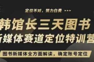 3天图书新媒体定位训练营，三天直播课，全方面解读，确定账号定位