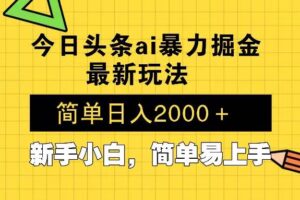 （13797期）今日头条最新暴利掘金玩法 Al辅助，当天起号，轻松矩阵 第二天见收益，…