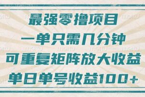 最强零撸项目，解放双手，几分钟可做一次，可矩阵放大撸收益，单日轻松收益100+，