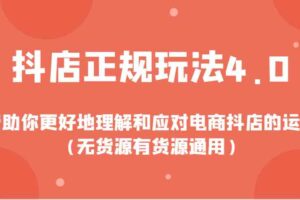 抖店正规玩法4.0，帮助你更好地理解和应对电商抖店的运营（无货源有货源通用）