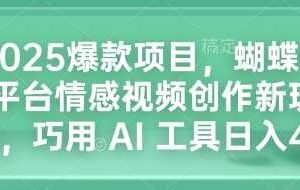 2025爆款项目，蝴蝶号平台情感视频创作新玩法，巧用 AI 工具日入4张