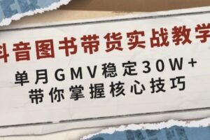 （13890期）抖音图书带货实战教学，单月GMV稳定30W+，带你掌握核心技巧