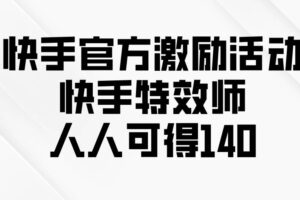 （13903期）快手官方激励活动-快手特效师，人人可得140