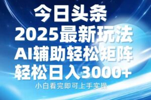 （13958期）今日头条2025最新玩法，思路简单，复制粘贴，AI辅助，轻松矩阵日入3000+