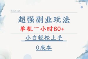 （13907期）超强副业玩法，单机一小时80+，小白轻松上手，0成本